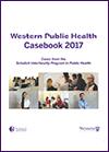 Front cover of the “Western Public Health Casebook 2017” shows a white background with the title in dark purple at the top. Below the title is a grid of small photos featuring graduates from the MPH Class of 2016 participating in presentations, group discussions, and collaborative activities. Institutional logos appear at the bottom of the page.