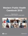 Front cover of the Western Public Health Casebook 2016 features a gray background with the title in white text at the top. Beneath the heading, a horizontal grid of small photographs shows graduates from the MPH Class of 2015 engaged in presentations, group discussions, and classroom activities. Institutional logos appear along the bottom edge of the cover.